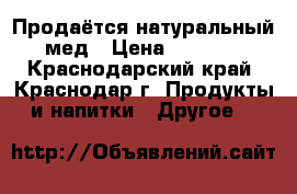 Продаётся натуральный мед › Цена ­ 2 500 - Краснодарский край, Краснодар г. Продукты и напитки » Другое   